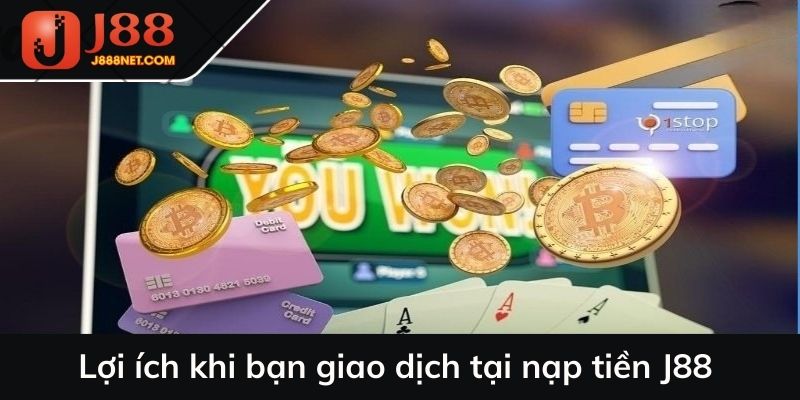 Lợi ích khi bạn giao dịch tại nạp tiền J88