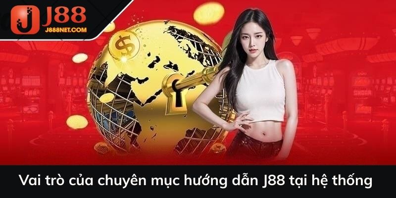 Vai trò của chuyên mục hướng dẫn J88 tại hệ thống